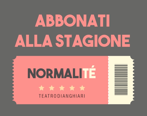 Abbonamento Stagione Teatrale Anghiari 2022 NORMALITÈ - Abbonamento Teatro di Anghiari