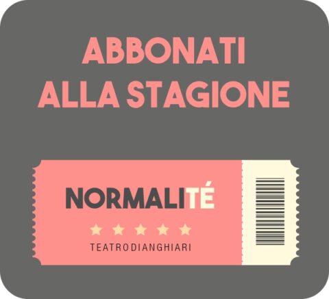 Abbonamento Stagione Teatrale Anghiari 2022 NORMALITÈ - Teatro di Anghiari