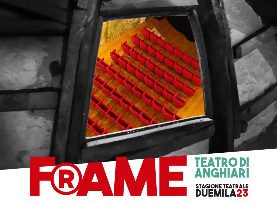 Stagione Teatrale 2023 FRAME - Teatro di Anghiari 14 aprile-19 maggio